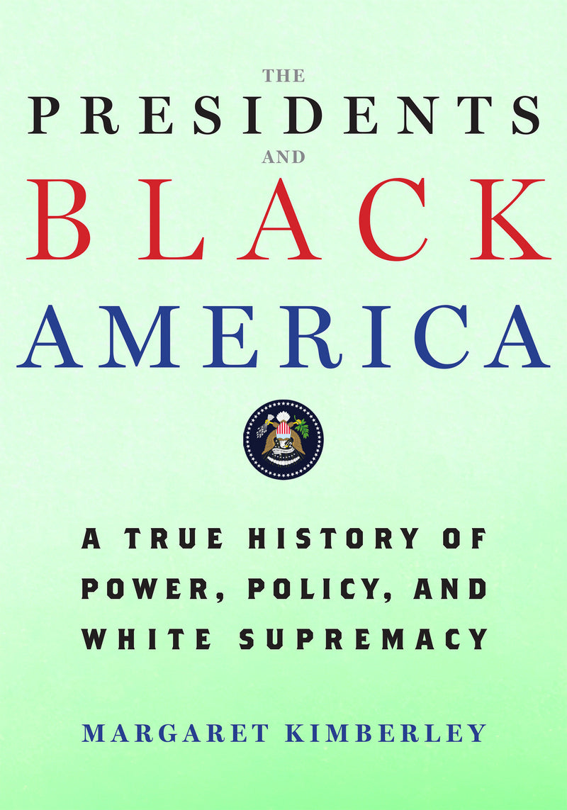 The Presidents and Black America: A True History of Power, Policy, and White Supremacy