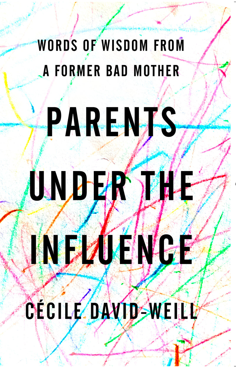 Parents Under the Influence: Words of Wisdom from a Former Bad Mother