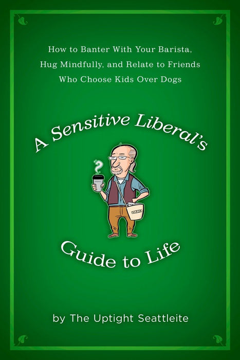 A Sensitive Liberal's Guide to Life