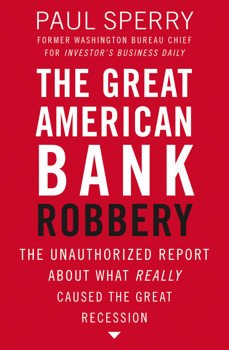 The Great American Bank Robbery: The Unauthorized Report About What Really Caused the Great Recession