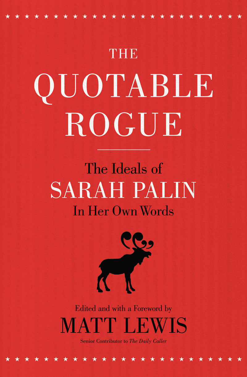The Quotable Rogue: The Ideals of Sarah Palin in Her Own Words