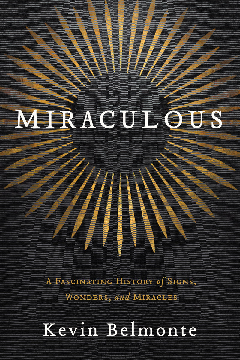 Miraculous: A Fascinating History of Signs, Wonders, and Miracles