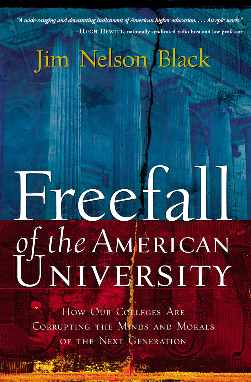 Freefall of the American University: How Our Colleges Are Corrupting the Minds and Morals of the Next Generation