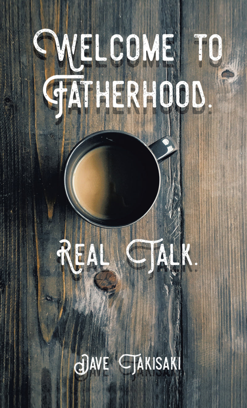 Welcome to Fatherhood.: Real Talk.