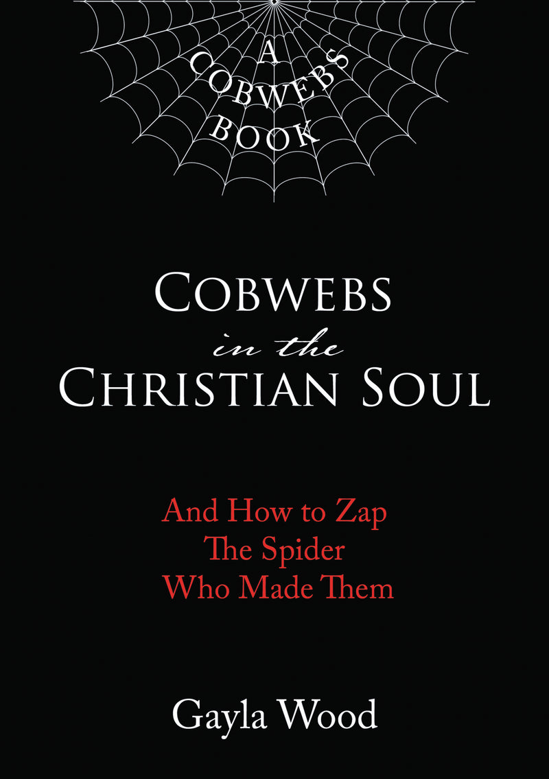 Cobwebs in the Christian Soul: And How to Zap The Spider Who Made Them