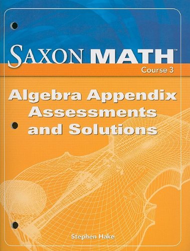 Saxon Math Course 3 Algebra Appendix Assessments and Solutions 2007