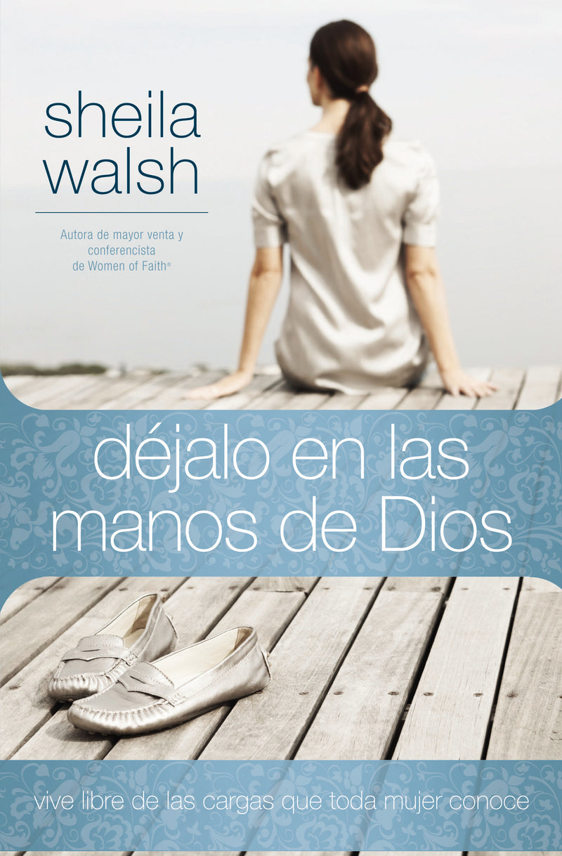 Déjalo en las manos de Dios: Vive libre de las cargas que toda mujer conoce