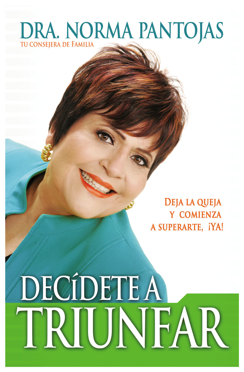 Decídete a triunfar: Deja la queja y comienza a superarte ¡ya!