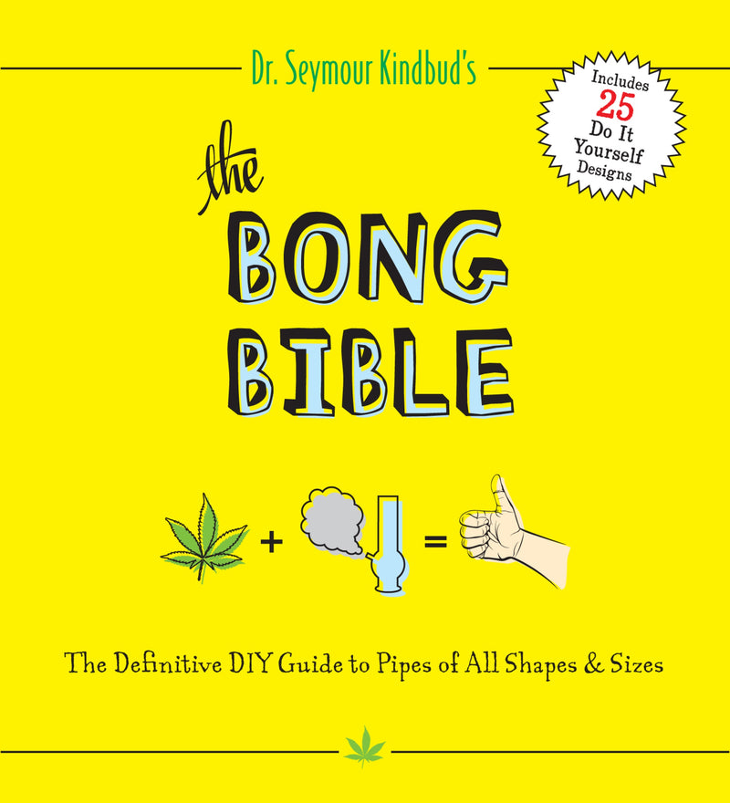 The Bong Bible: The Definitive DIY Guide to Pipes of All Shapes and Sizes
