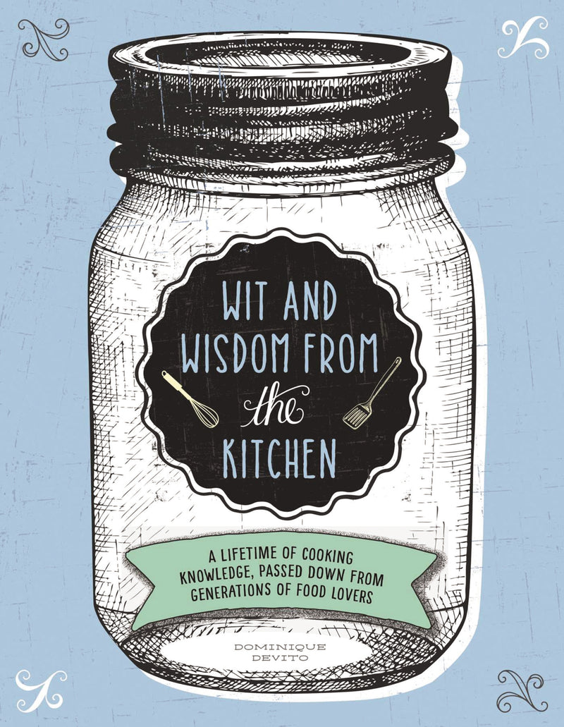 Wit and Wisdom from the Kitchen: A Lifetime of Cooking Knowledge, Passed Down from Generations of Food Lovers