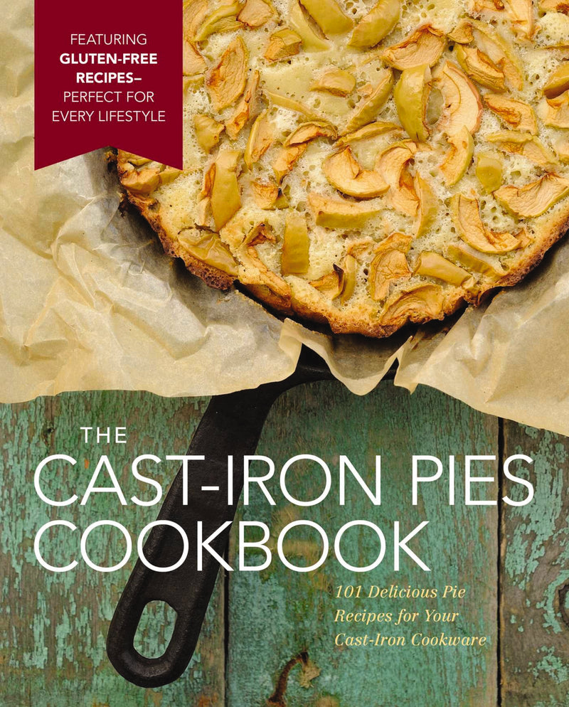The Cast Iron Pies Cookbook: 101 Delicious Pie Recipes for Your Cast-Iron Cookware