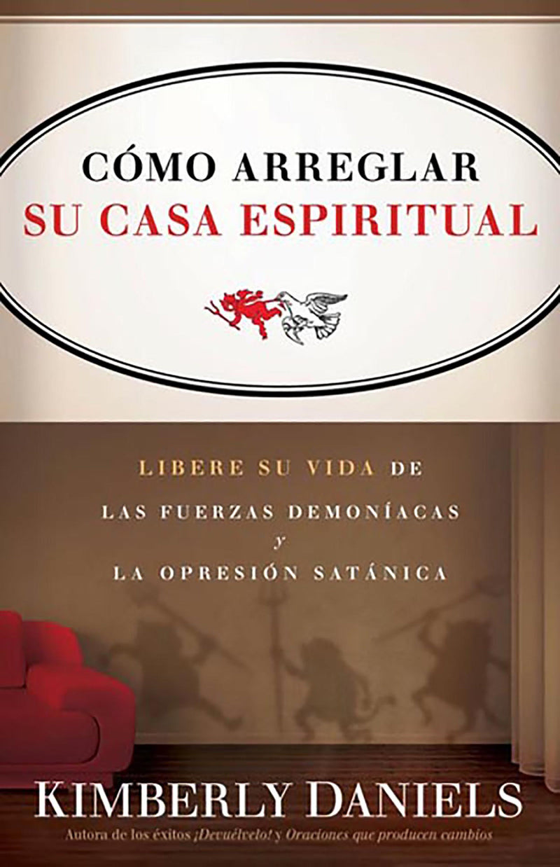 Como arreglar su casa espiritual: Libere su vida de las fuerzas demonÃ­acas y la opresiÃ³n satÃ¡nica / Spiritual Housekeeping: Sweep Your Life