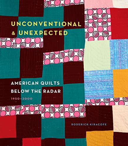 Unconventional & Unexpected American Quilts Below The Radar 1950 2000