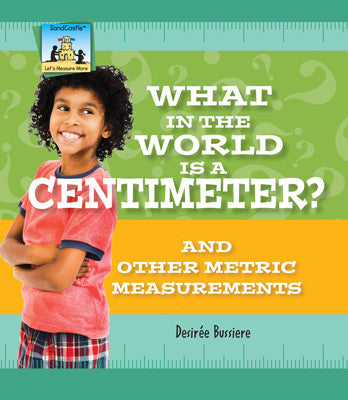 What in the World Is a Centimeter? And Other Metric Measurements