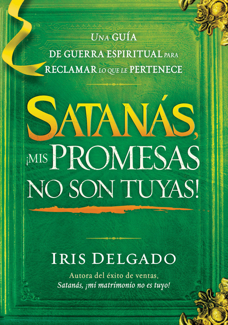 SatanÃ¡s, Â¡mis promesas no son tuyas! / Satan, You Can't Have My Promises: The Sp iritual Warfare Guide to Reclaim What's Yours