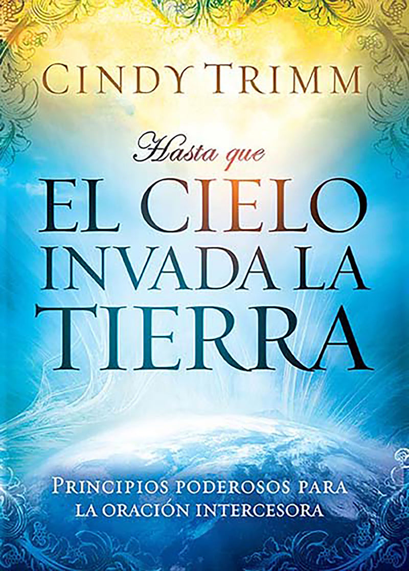 Hasta que el cielo invada la tierra: Principios poderosos para la oración interc esora / 'Til Heaven Invades Earth: Power Principles About Praying for Others