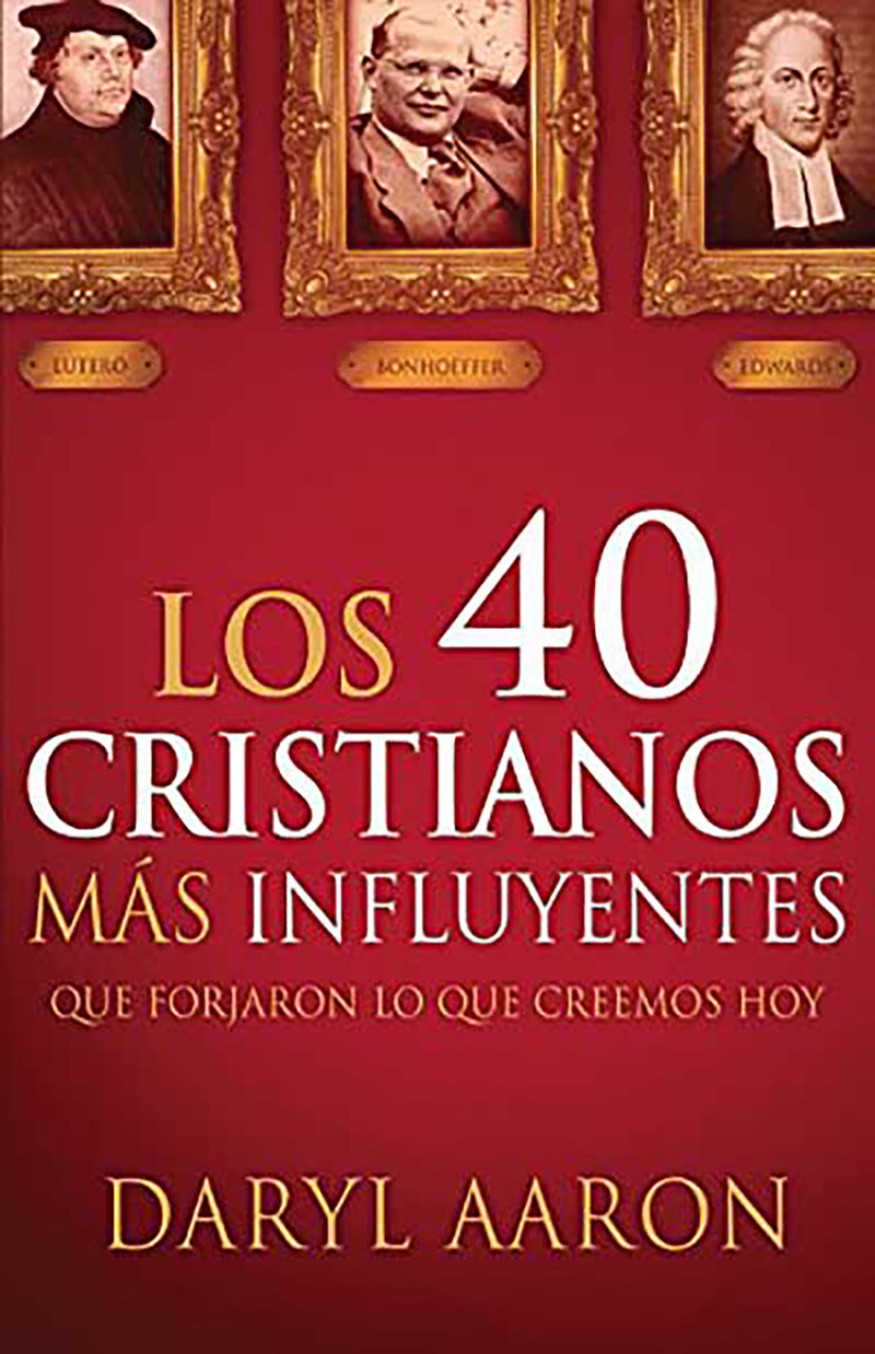 Los 40 cristianos mÃ¡s influyentes: Que forjaron lo que creemos hoy / The 40 Most  Influential Christians . . . Who Shaped What We Believe Today
