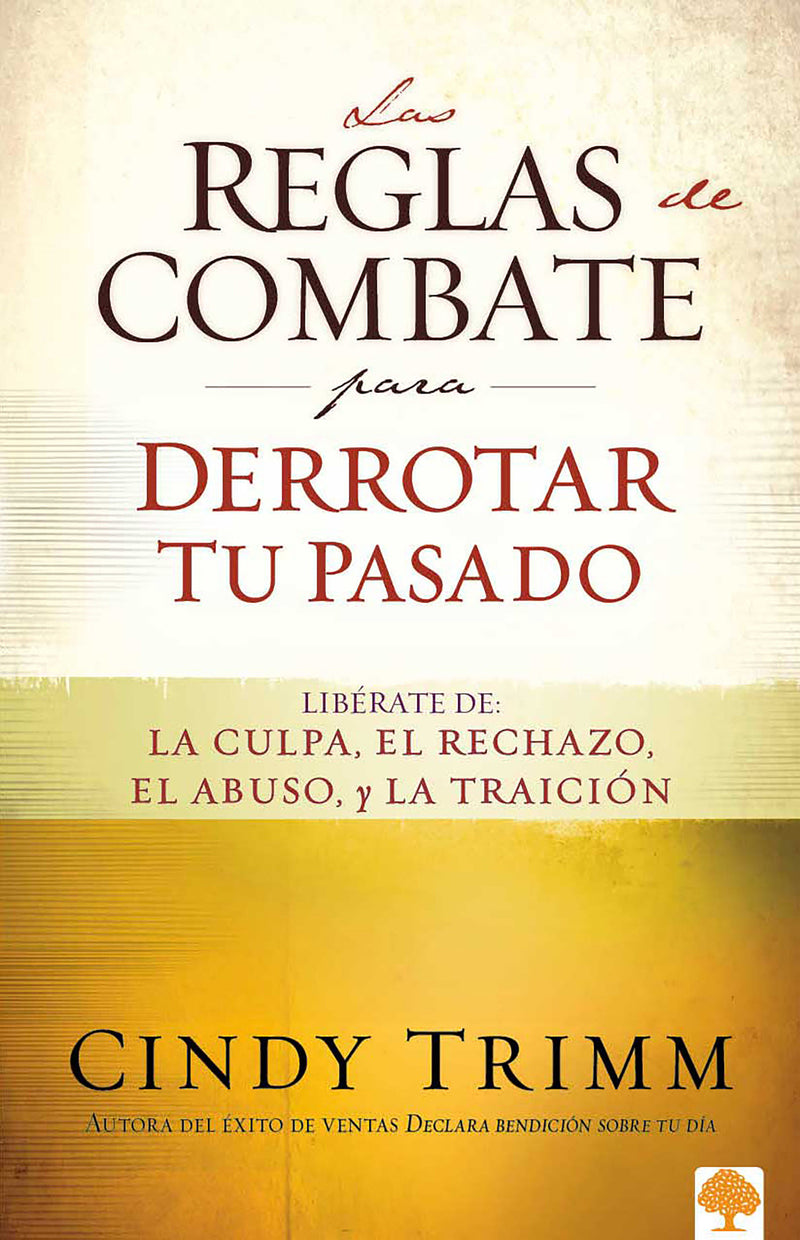 Las reglas de combate para derrotar tu pasado: Libérate de la culpa, el rechazo,   el abuso y la traición / The Rules of Engagement for Overcoming Your Past