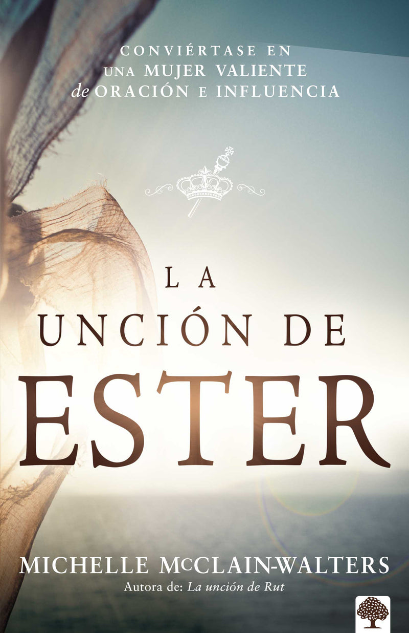 La UnciÃ³n de Ester: ConviÃ©rtase en una mujer valiente de oraciÃ³n e influencia / The Esther Anointing: Becoming a Woman of Prayer, Courage, and Influence