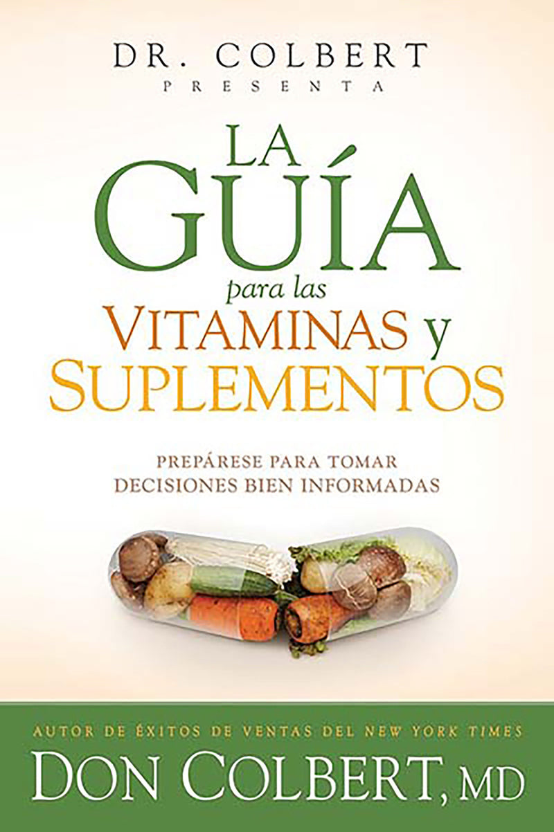 La guía para las vitaminas y suplementos: Prepárese para tomar decisiones bien i nformadas / Dr. Colbert's Guide to Vitamins and Supplements