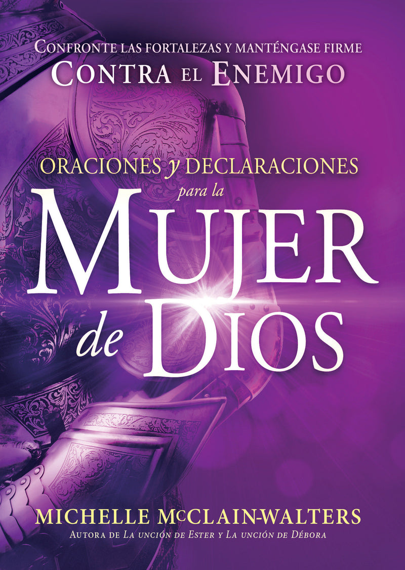 Oraciones y declaraciones para la mujer de Dios / Prayers and Declarations for t he Woman of God: Confronte las fortalezas y mantÃ©ngase firme contra el enemigo