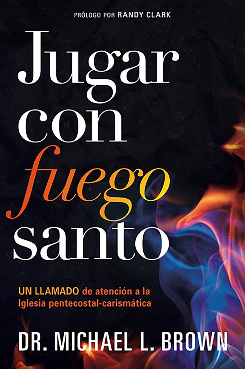 Jugar con fuego santo: Un llamado de atenciÃ³n a la iglesia pentecostal  carismÃ¡t cia / Playing With Holy Fire: A Wake-Up Call to the Pentecostal-Charismatic