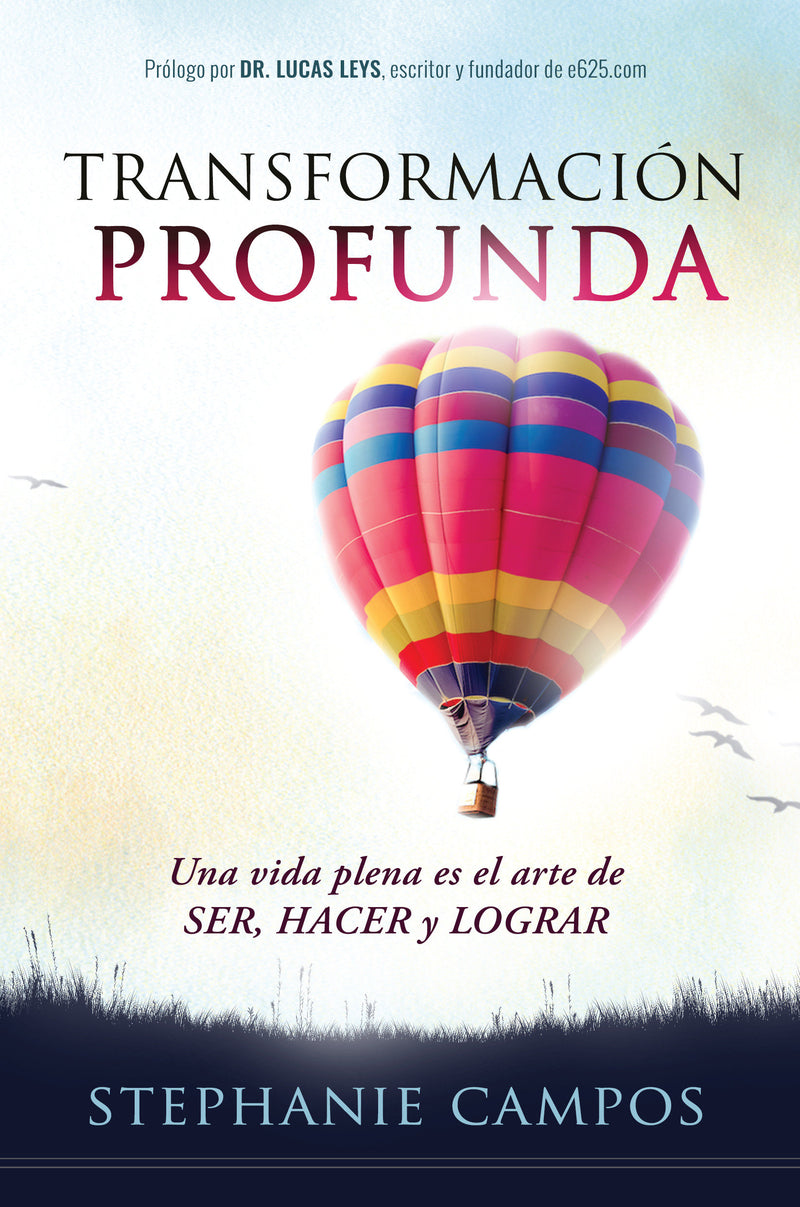 TransformaciÃ³n profunda: Una vida plena es el arte de SER, HACER y LOGRAR / Prof ound Transformation. A Full Life is the Art of BEING, DOING, and ACHIEVING