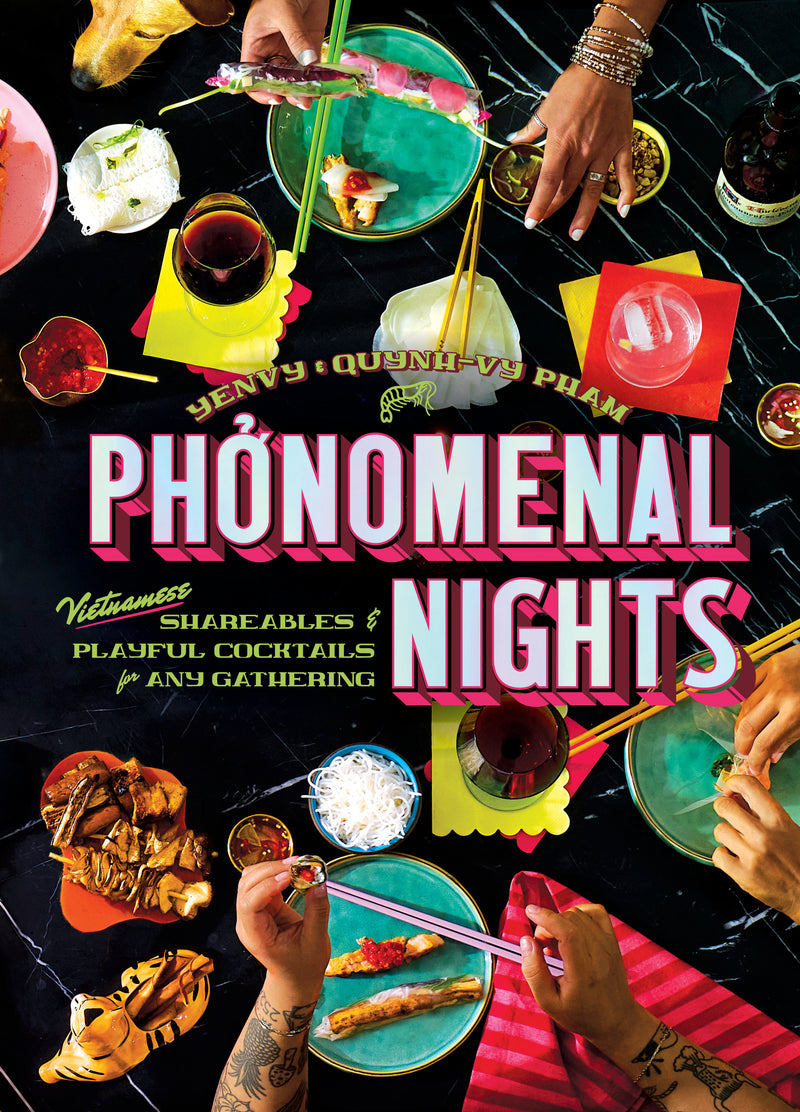 Phonomenal Nights: Vietnamese Shareables & Playful Cocktails for Any Gathering (A Cookbook)