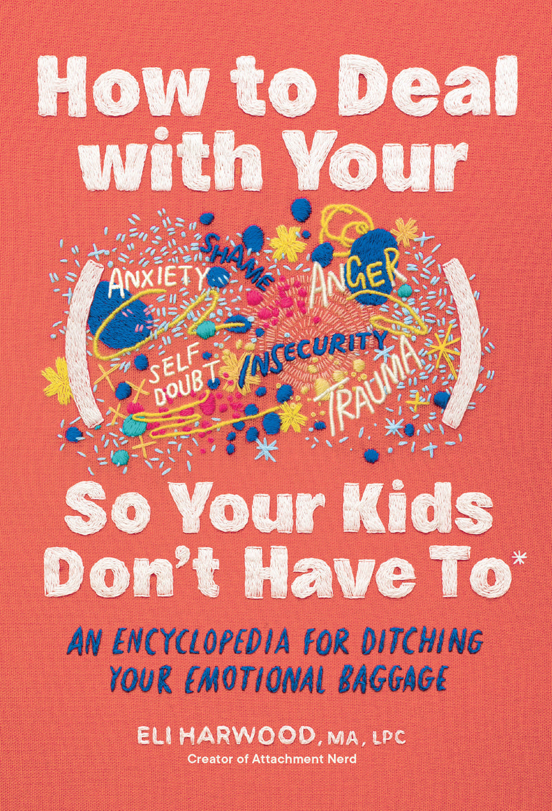 How to Deal with Your ____ So Your Kids Don't Have to:An Encyclopedia for Ditching Your Emotional Baggage