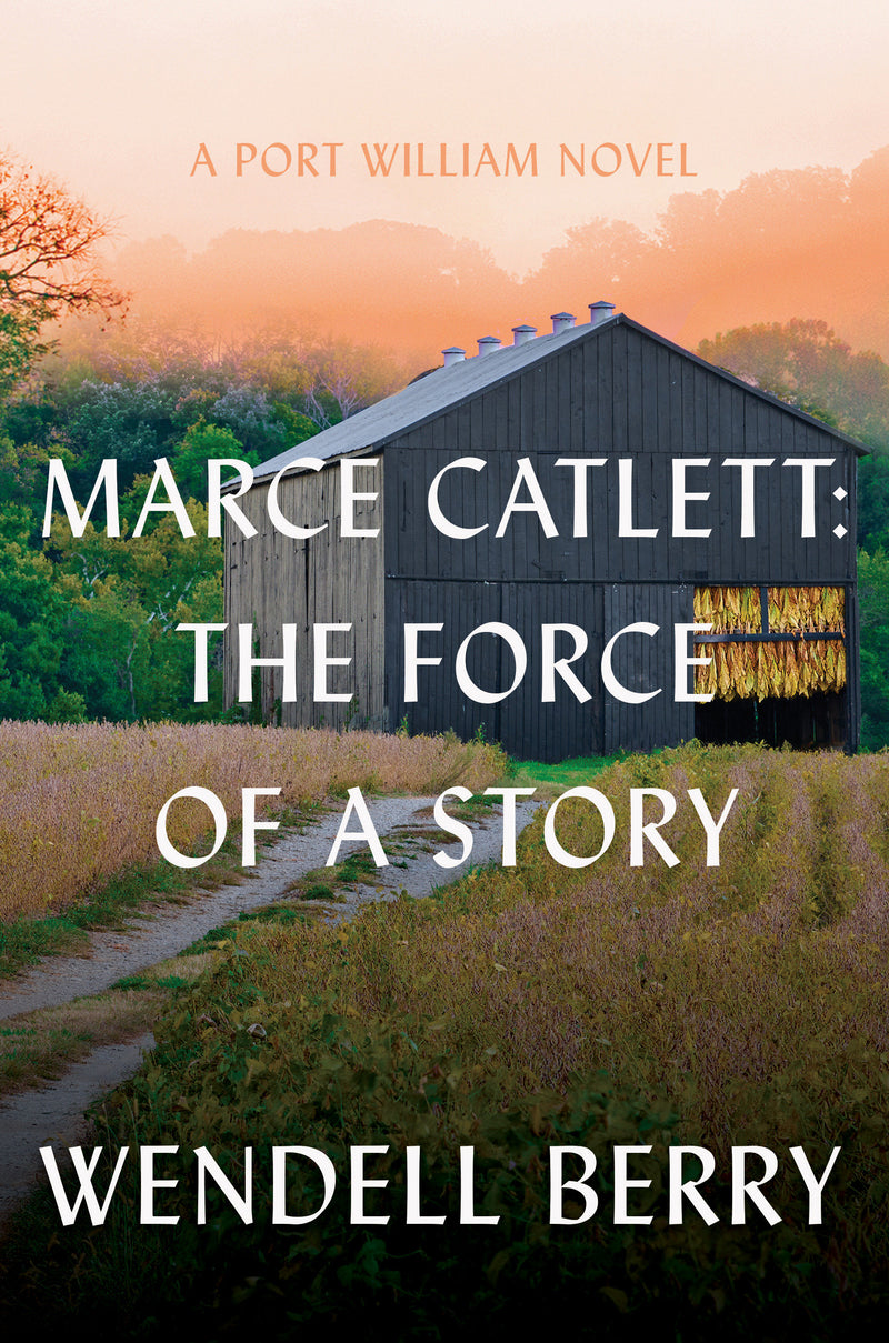 Marce Catlett: The Force of a Story:A Port William Novel