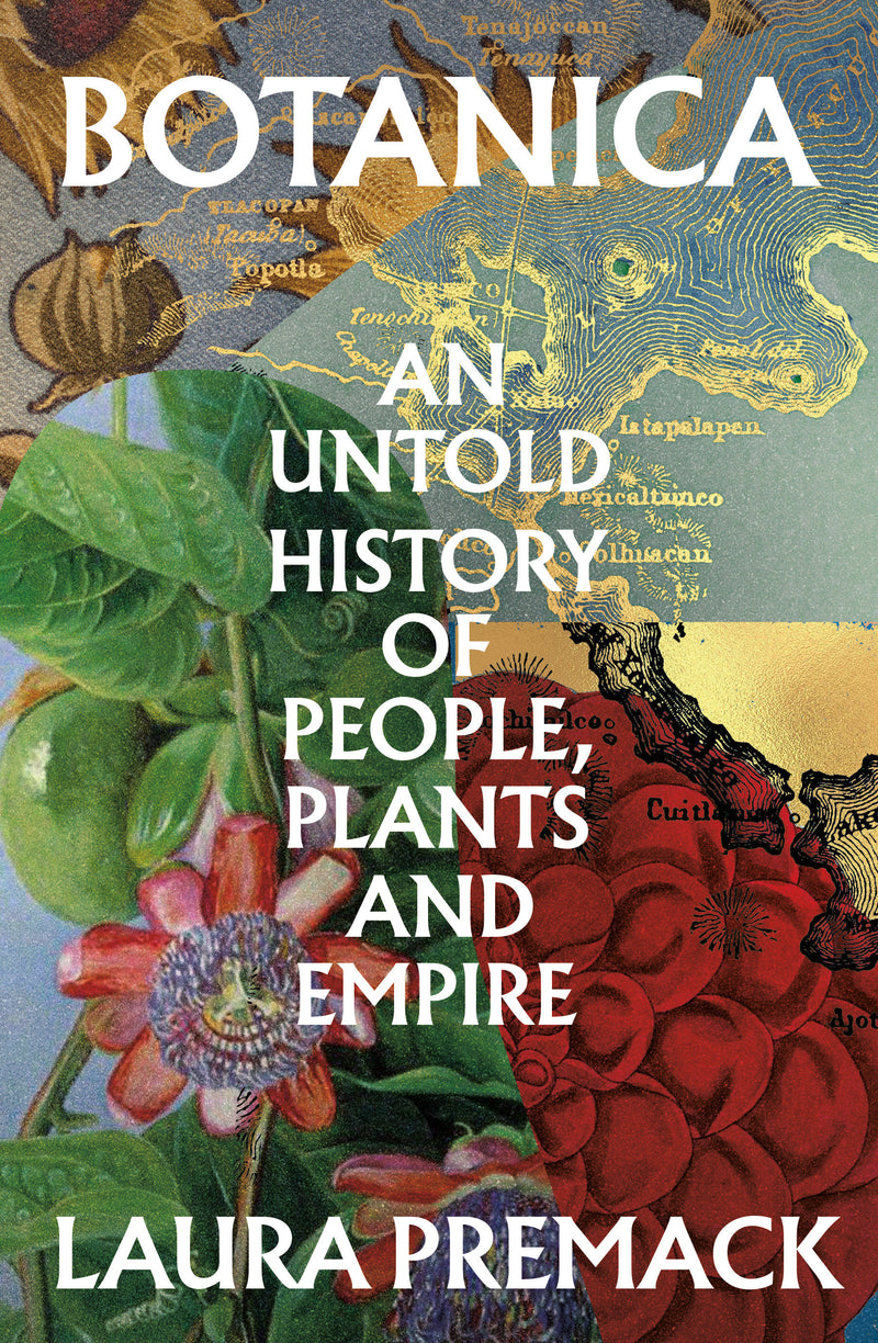 Botanica: Untold Histories of Plants, People, and Empire