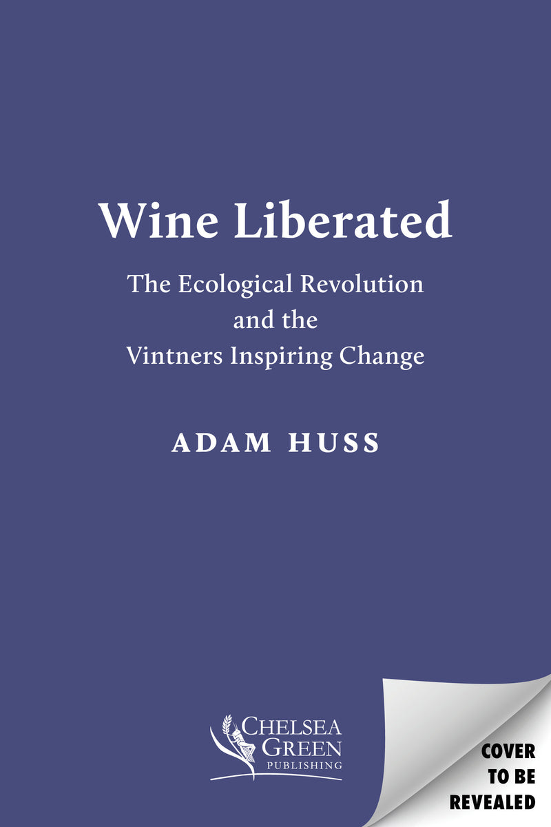 Wine Liberated:The Ecological Revolution and the Vintners Inspiring Change