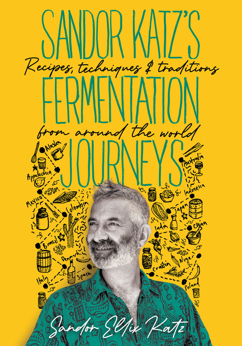 Sandor Katz's Fermentation Journeys:Recipes, Techniques, and Traditions from around the World