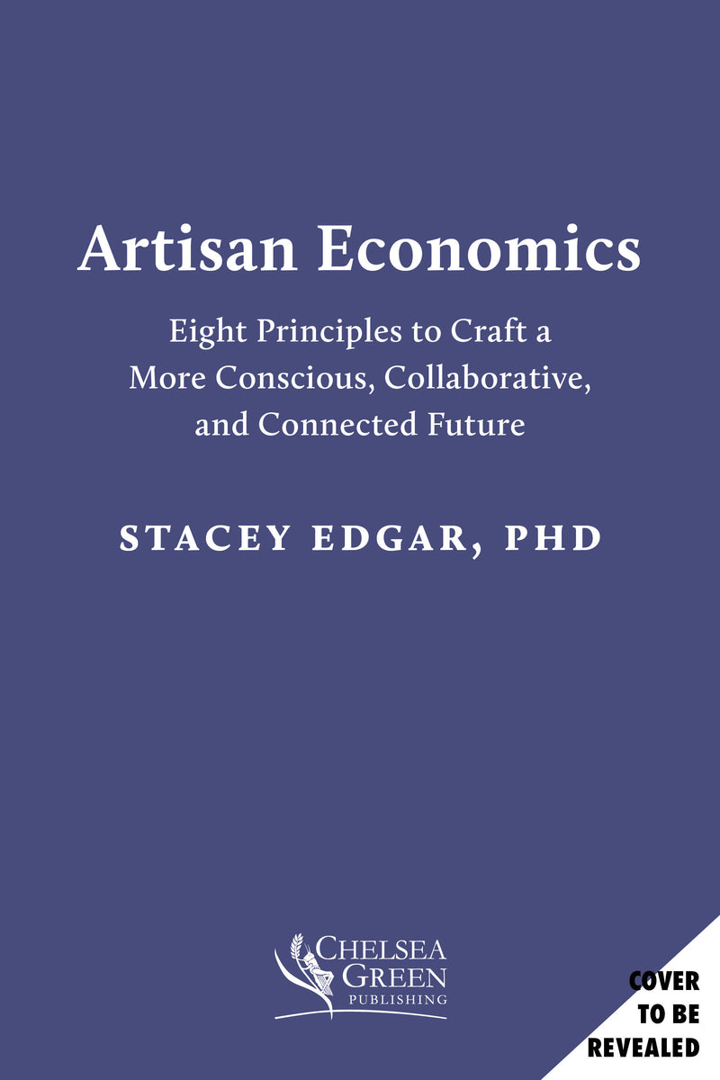 Artisan Economics: Eight Principles to Craft a More Conscious, Collaborative, and Connected Future
