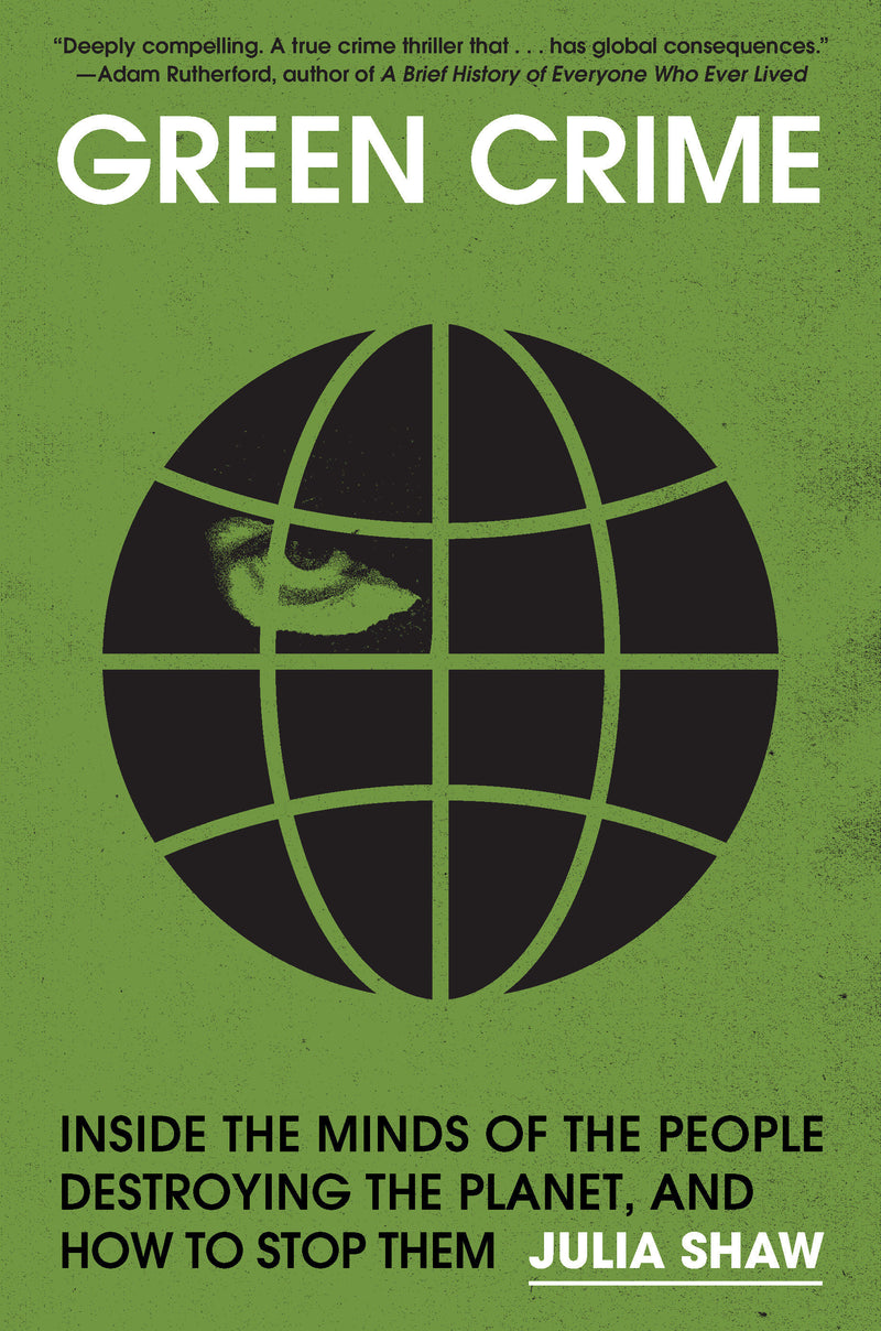 Green Crime:Inside the Minds of the People Destroying the Planet, and How to Stop Them