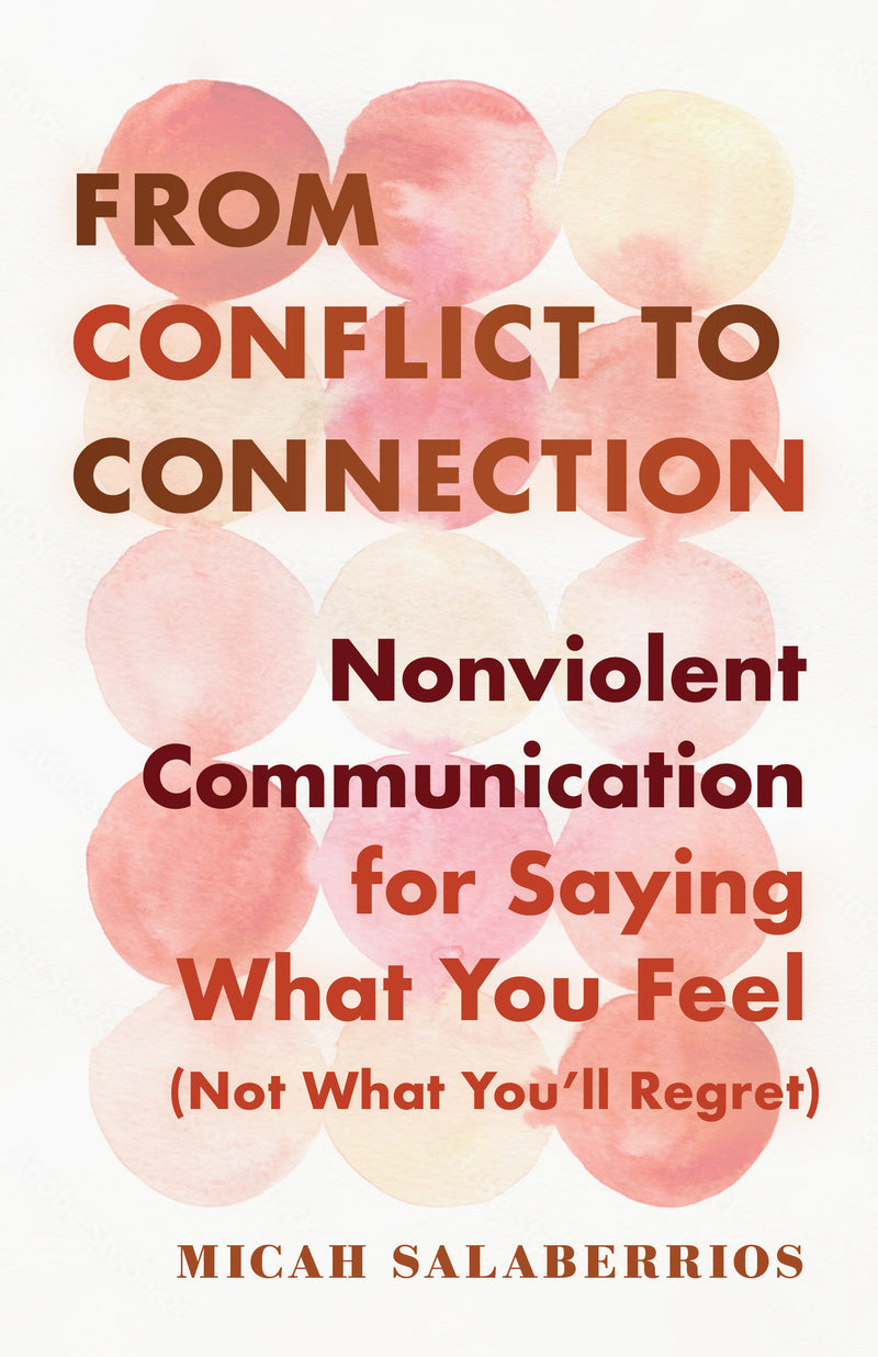 From Conflict to Connection: Nonviolent Communication for Saying What You Feel (Not What You'll Regret)