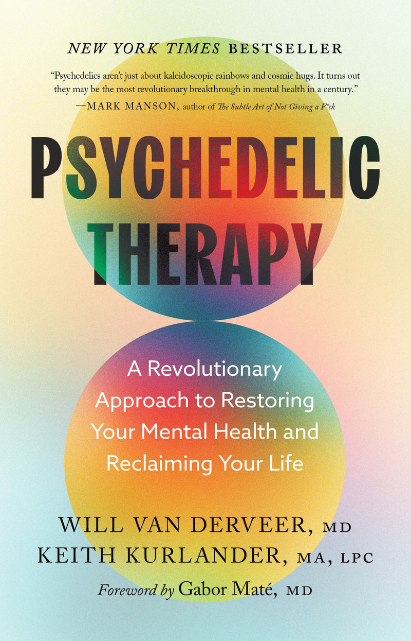 Psychedelic Therapy: A Revolutionary Approach to Restoring Your Mental Health and Reclaiming Your Life