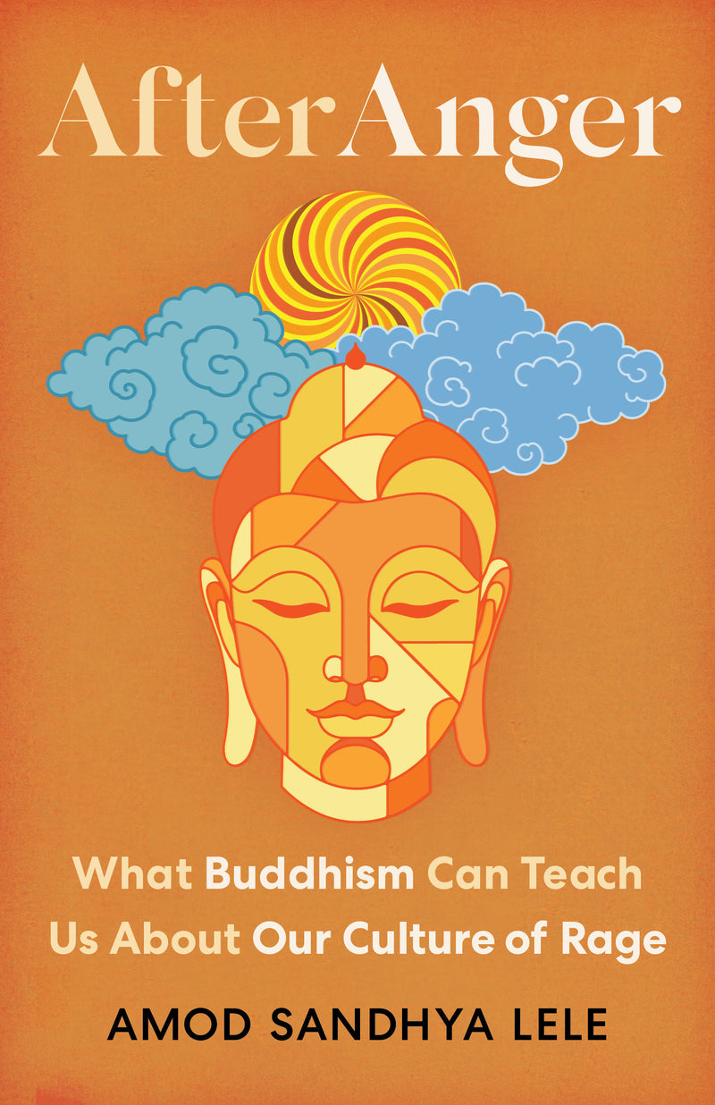 After Anger: What Buddhism Can Teach Us About Our Culture of Rage