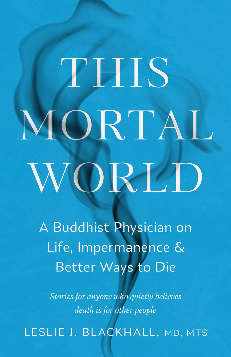 This Mortal World: A Buddhist Physician on Life, Impermanence, and Better Ways to Die