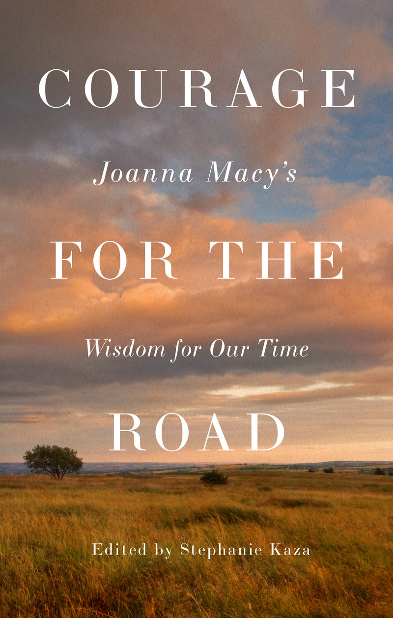 Courage for the Road: Joanna Macy's Wisdom for Our Time