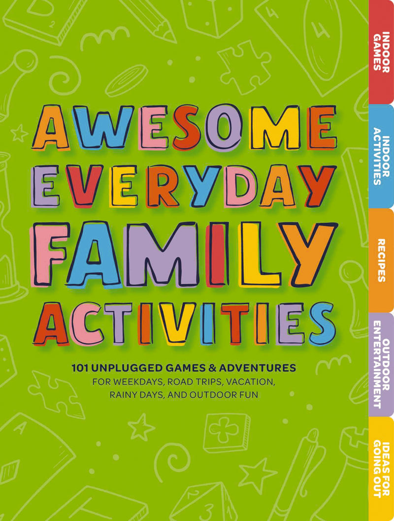 Awesome Everyday Family Activities: 101 Unplugged Activities for Weekdays, Road Trips, Vacation, Rainy Days, and Outdoor Fun