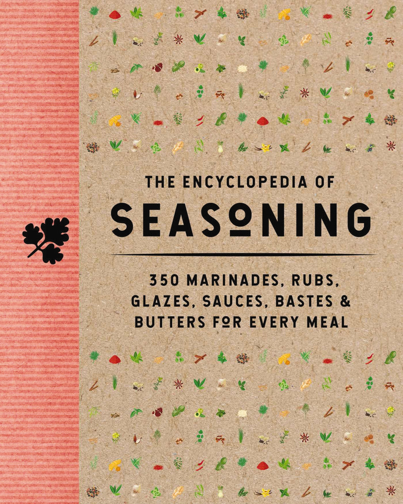 The Encyclopedia of Seasoning: 350 Marinades, Rubs, Glazes, Sauces, Bastes and   Butters for Every Meal