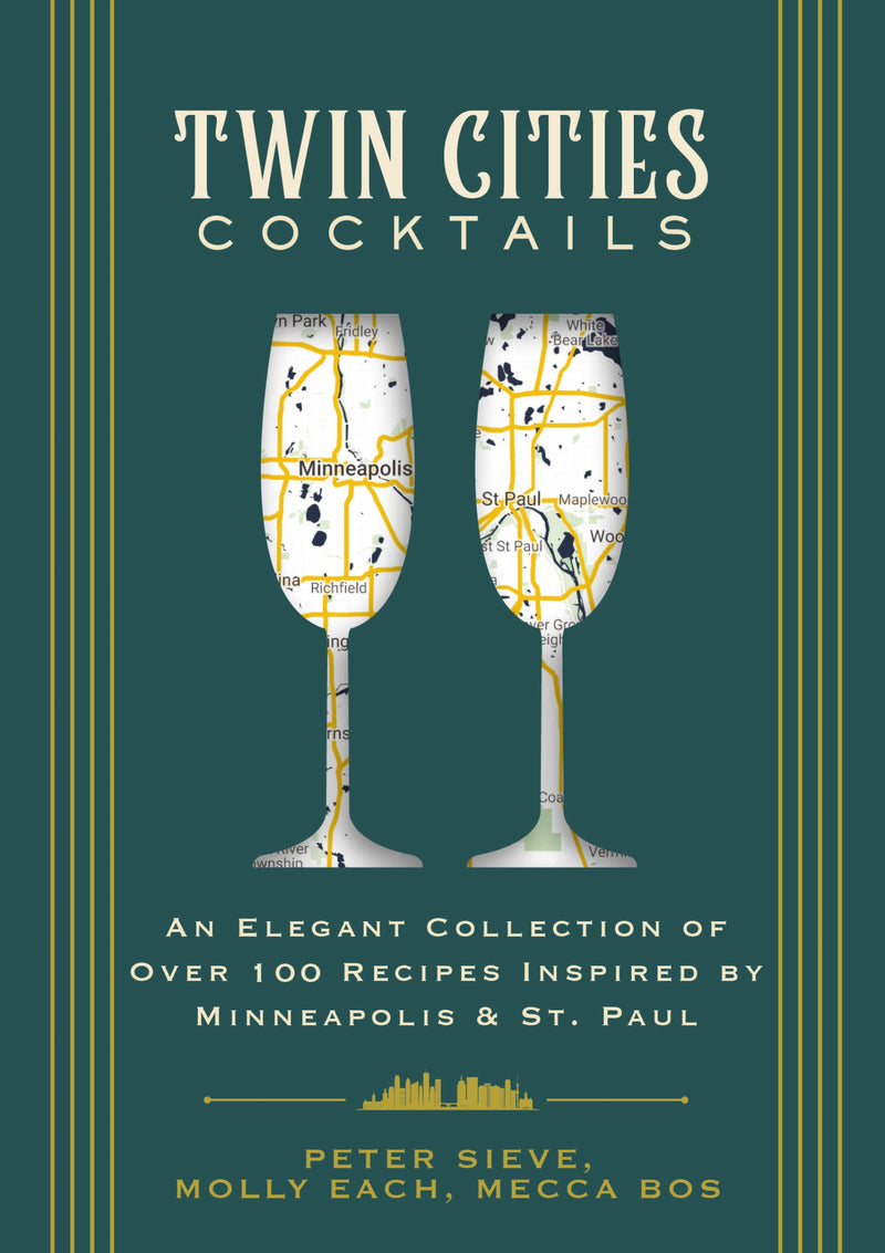 Twin Cities Cocktails: An Elegant Collection of Over 100 Recipes Inspired by Minneapolis and   Saint Paul