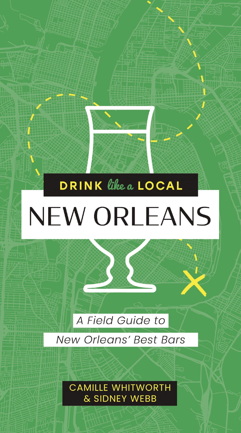 Drink Like a Local: New Orleans: A Field Guide to New Orleans's Best Bars