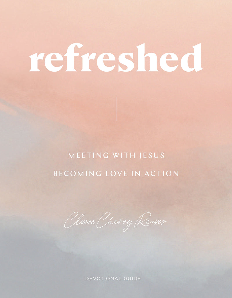 Refreshed: Meeting with Jesus, Becoming Love in Action: Devotional Guide