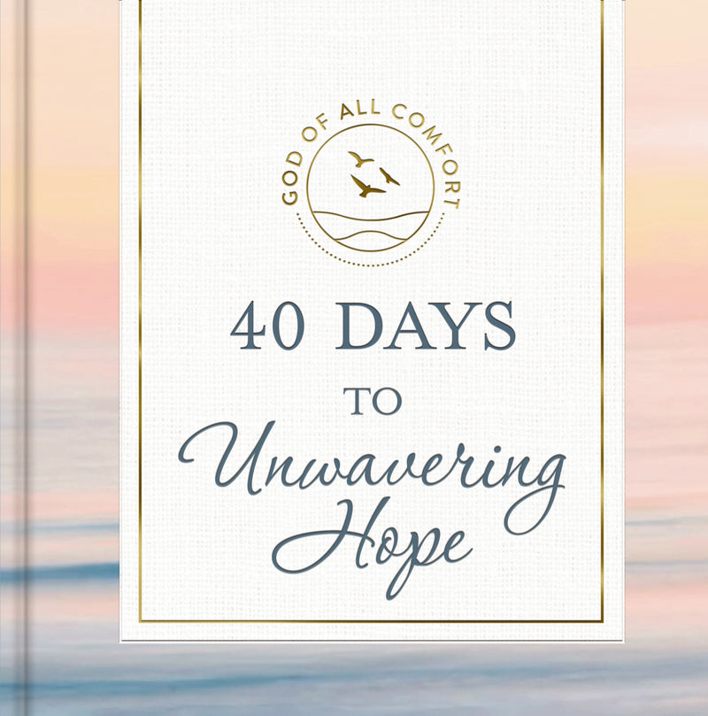 God of All Comfort: 40 Days to Unwavering Hope