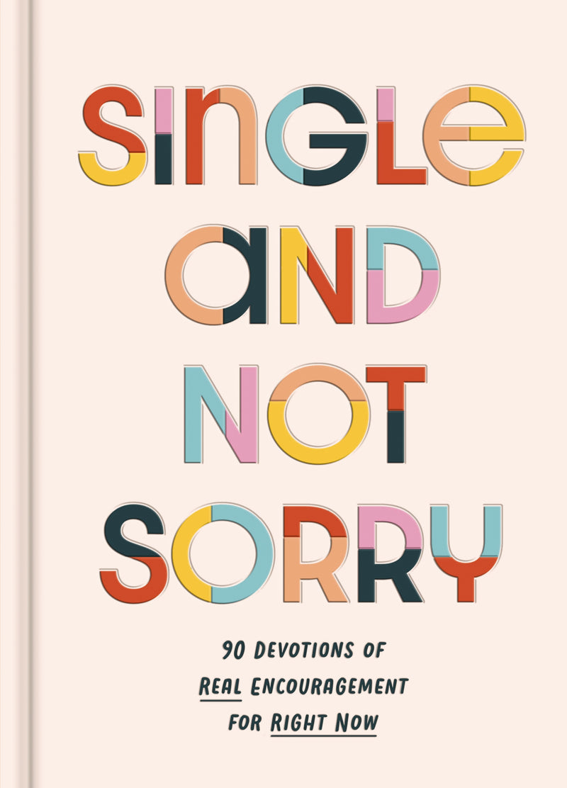 Single and Not Sorry: 90 Devotions of Real Encouragement for Right Now