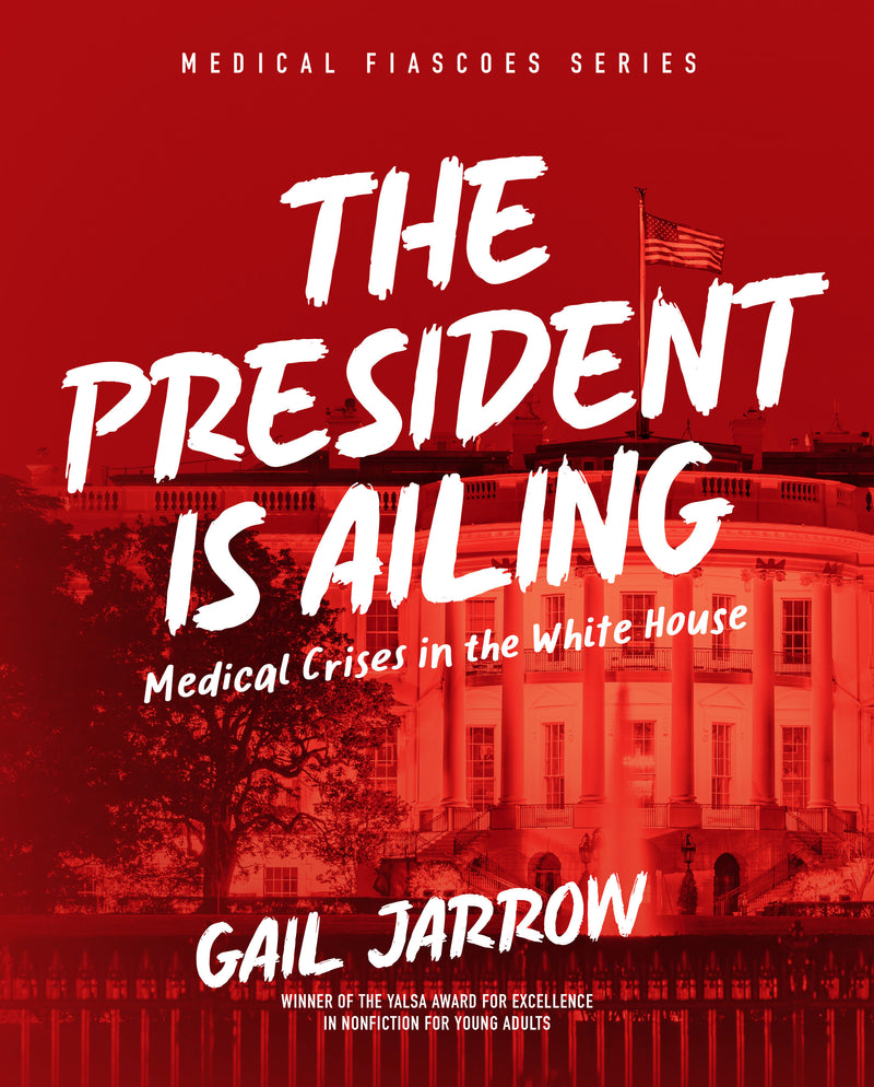 The President Is Ailing: Medical Crises in the White House