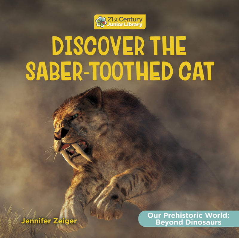 Discover the Saber-Toothed Cat (21st Century Junior Library: Our Prehistoric World: Beyond Dinosaurs)