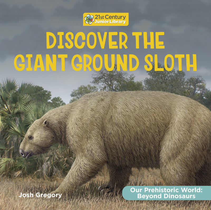 Discover the Giant Ground Sloth (21st Century Junior Library: Our Prehistoric World: Beyond Dinosaurs)